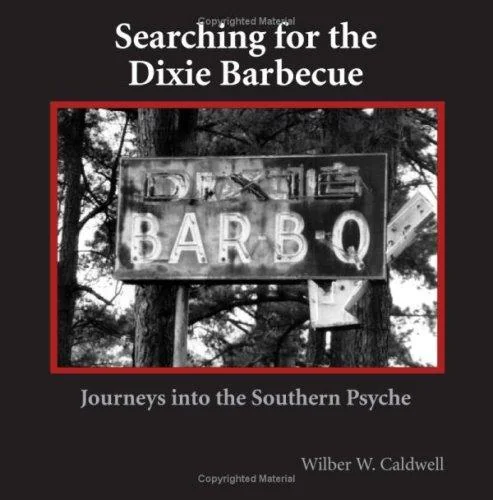 Searching for the Dixie Barbecue: Journeys Into the Southern Psyche by Caldwell, Wilber W
