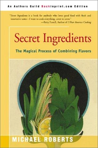 Secret Ingredients: The Magical Process of Combining Flavors by Roberts, Michael