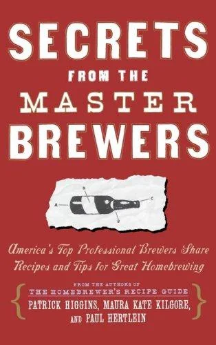 Secrets from the Master Brewers: America's Top Professional Brewers Share Recipes and Tips for Great Homebrewing (Original)