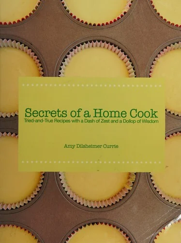 Secrets of a Home Cook: Tried-and-True Recipes With a Dash of Zest and a Dollop of Wisdom