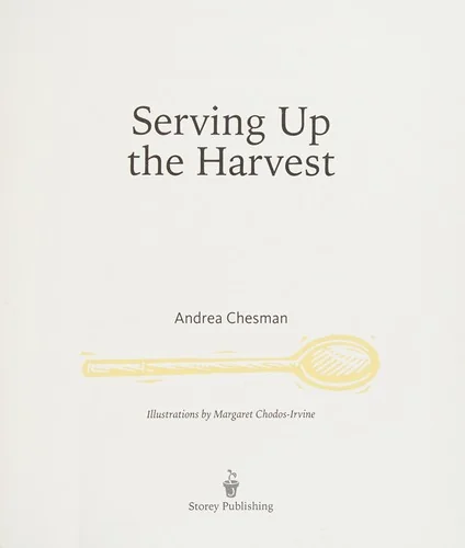 Serving Up the Harvest: Celebrating the Goodness of Fresh Vegetables: 175 Simple Recipes