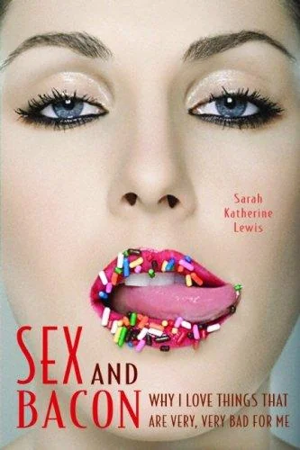 Sex and Bacon: Why I Love Things That Are Very, Very Bad for Me
