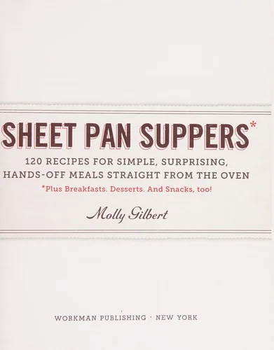 Sheet Pan Suppers: 120 Recipes for Simple, Surprising, Hands-Off Meals Straight from the Oven by Gilbert, Molly
