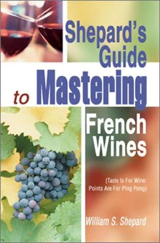 Shepard's Guide to Mastering French Wines: (Taste Is for Wine: Points Are for Ping Pong)