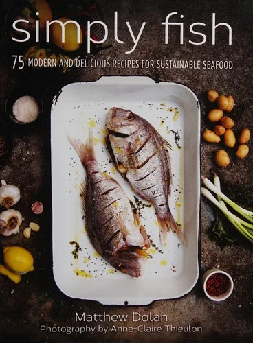 Simply Fish: 75 Modern and Delicious Recipes for Sustainable Seafood