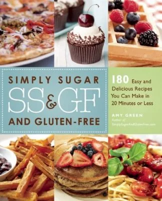 Simply Sugar and Gluten-Free: 180 Easy and Delicious Recipes You Can Make in 20 Minutes or Less