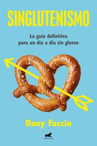 Singlutenismo: La Guia Definitiva Para Un Dia a Dia Sin Gluten / Glutenfreeism: The Ultimate Guide for a Gluten-Free Daily Life by Faccio, Dany