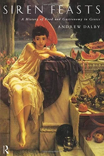 Siren Feasts: A History of Food and Gastronomy in Greece (Revised)