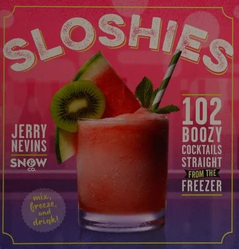 Sloshies: 100 Boozy Cocktails Straight from the Freezer