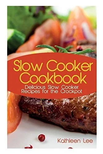 Slow Cooker Cookbook: Delicious Slow Cooker Recipes for the Crockpot