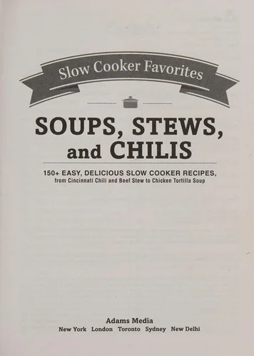 Slow Cooker Favorites Soups, Stews, and Chilis: 150+ Easy, Delicious Slow Cooker Recipes, from Cincinnati Chili and Beef Stew to Chicken Tortilla Soup