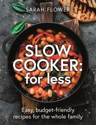 Slow Cooker: For Less: Easy, Budget-Friendly Recipes for the Whole Family