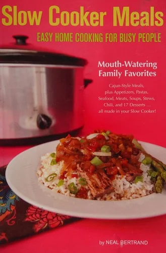 Slow Cooker Meals: Easy Home Cooking for Busy People by Bertrand, Neal