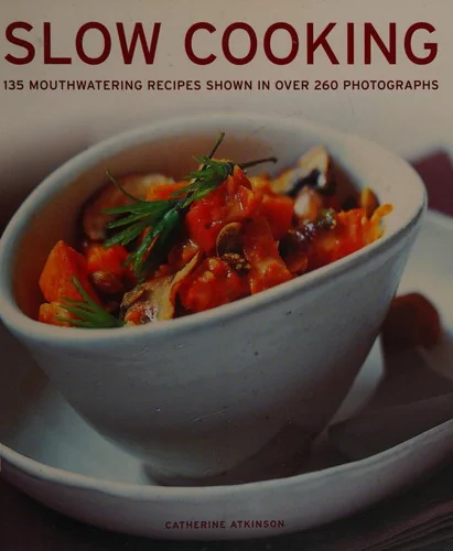 Slow Cooking: 135 Mouthwatering Recipes Shown in Over 260 Photographs by Atkinson, Catherine