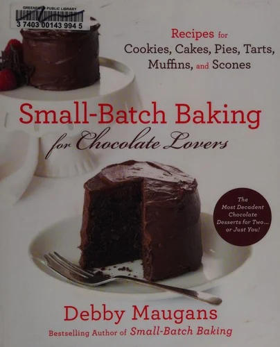 Small-Batch Baking for Chocolate Lovers: Recipes for Cookies, Cakes, Pies, Tarts, Muffins and Scones