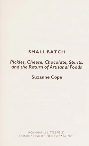 Small Batch: Pickles, Cheese, Chocolate, Spirits, and the Return of Artisanal Foods