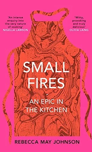 Small Fires: An Epic in the Kitchen by Johnson, Rebecca May