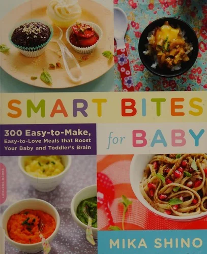 Smart Bites for Baby: 300 Easy-To-Make, Easy-To-Love Meals That Boost Your Baby and Toddler's Brain