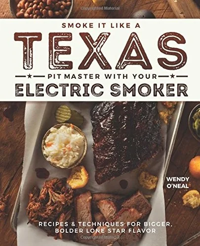 Smoke It Like a Texas Pit Master with Your Electric Smoker: Recipes and Techniques for Bigger, Bolder Lone Star Flavor