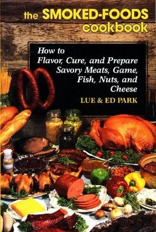 Smoked-Foods Cookbook: How to Flavor, Cure, and Prepare Savory Meats, Game, Fish, Nuts, and Cheese