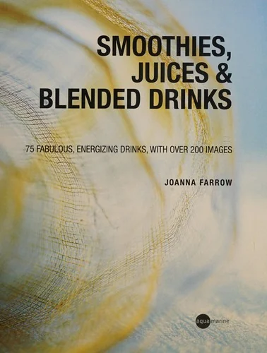 Smoothies, Juices & Blended Drinks: 75 Fabulous, Energizing Drinks
