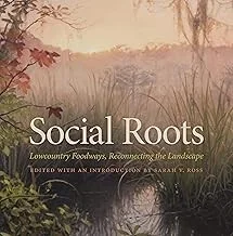 Social Roots: Lowcountry Foodways, Reconnecting the Landscape by Ross, Sarah V