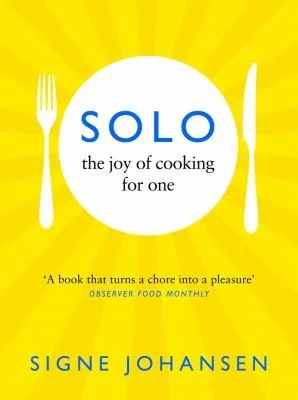 Solo: The Joy of Cooking for One