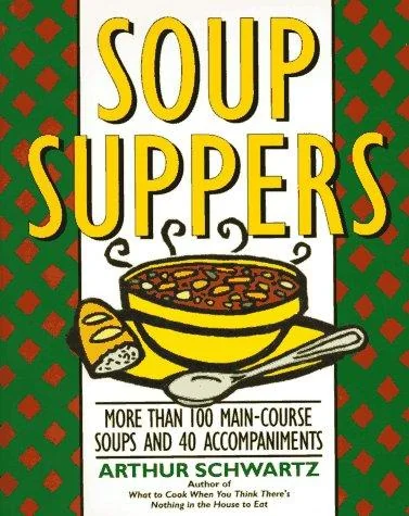 Soup Suppers: More Than 100 Main-Course Soups and 40 Accompaniments by Schwartz, Arthur
