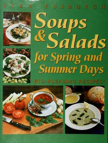 Soups and Salads for Spring and Summer Days: Kid-Pleasing Recipes