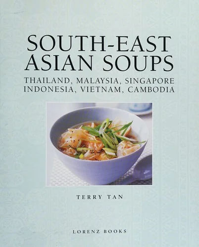 South-East Asian Soups: Thailand, Malaysia, Singapore, Indonesia, Vietnam, Cambodia
