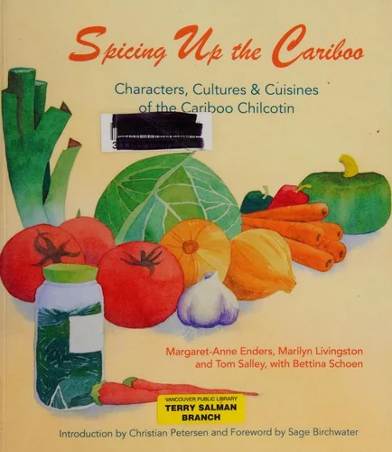 Spicing Up the Cariboo: Characters, Cultures & Cuisine of the Cariboo Chilcotin