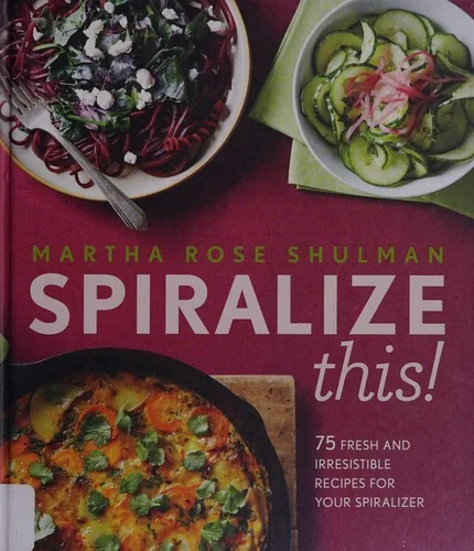 Spiralize This!: 75 Fresh and Delicious Recipes for Your Spiralizer