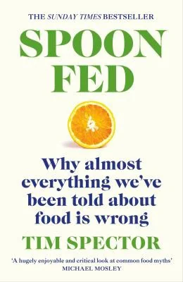 Spoon-Fed: Why Almost Everything We've Been Told about Food Is Wrong