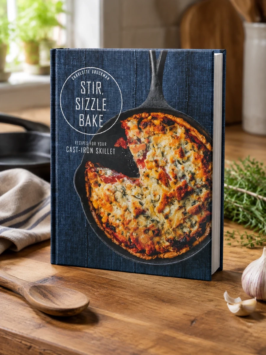 Stir, Sizzle, Bake: Recipes for Your Cast-Iron Skillet: A Cookbook