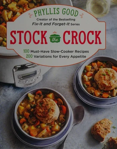 Stock the Crock: 100 Must-Have Slow-Cooker Recipes, 200 Variations for Every Appetite