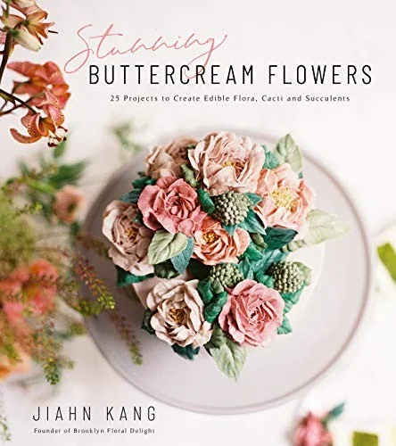 Stunning Buttercream Flowers: 25 Projects to Create Edible Flora, Cacti and Succulents
