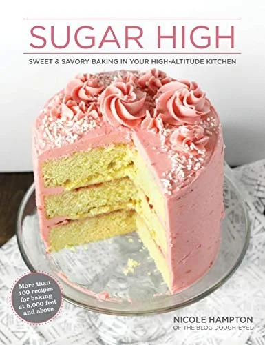 Sugar High: Sweet & Savory Baking in Your High-Altitude Kitchen