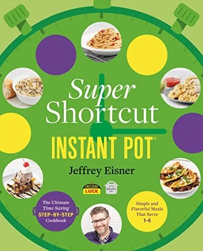 Super Shortcut Instant Pot: The Ultimate Time-Saving Step-By-Step Cookbook