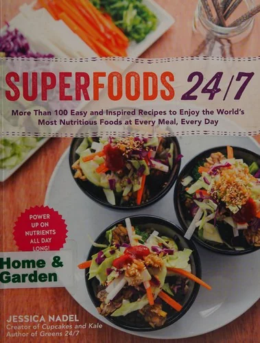 Superfoods 24/7: More Than 100 Easy and Inspired Recipes to Enjoy the World's Most Nutritious Foods at Every Meal, Every Day