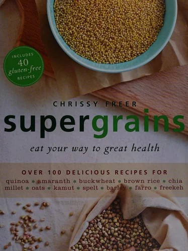 Supergrains: Eat Your Way to Great Health with Grains Everyday. Chrissy Freer