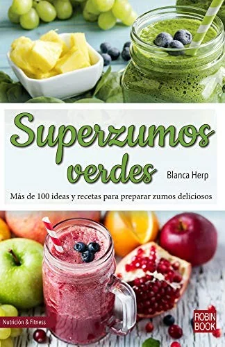Superzumos Verdes: Mas de 100 Ideas Y Recetas Para Preparar Zumos Deliciosos