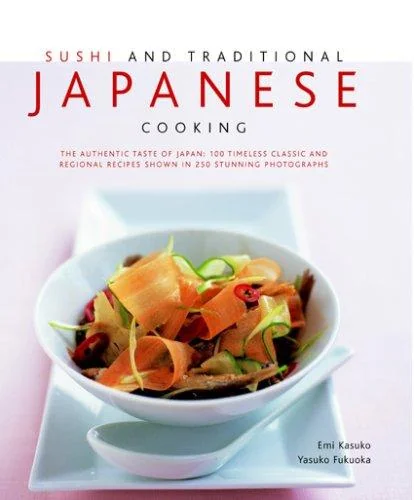Sushi and Traditional Japanese Cooking: The Authentic Taste of Japan: 100 Timeless Classic and Regional Recipes Shown in 300 Stunning Photographs by Kasuko, EMI