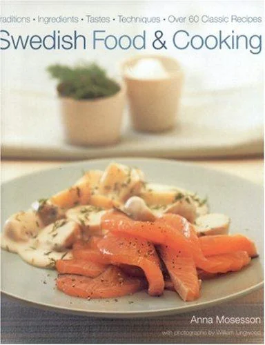 Swedish Food and Cooking: Traditions, Ingredients, Flavors, 60 Classic Recipes by Mosesson, Anna