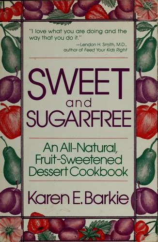 Sweet and Sugar Free: An All Natural Fruit-Sweetened Dessert Cookbook