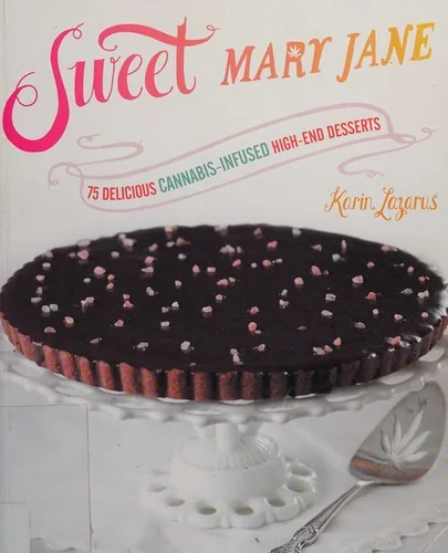 Sweet Mary Jane: 75 Delicious Cannabis-Infused High-End Desserts: A Baking Book by Lazarus, Karin