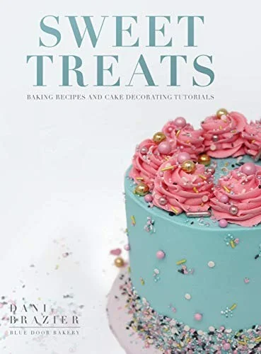 Sweet Treats: Baking Recipes and Cake Decorating Tutorials by Blue Door Bakery by Brazier, Dani