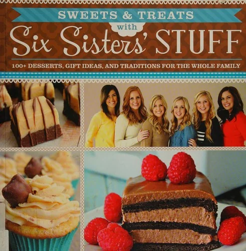 Sweets & Treats with Six Sisters' Stuff: 100+ Desserts, Gift Ideas, and Traditions for the Whole Family