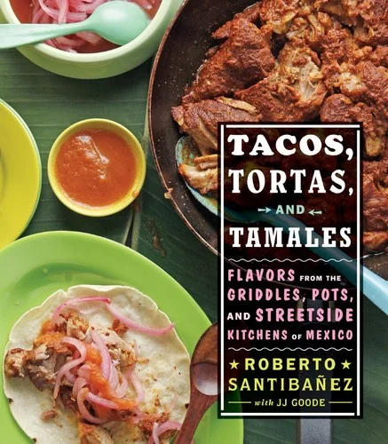 Tacos, Tortas, and Tamales: Flavors from the Griddles, Pots, and Streetside Kitchens of Mexico