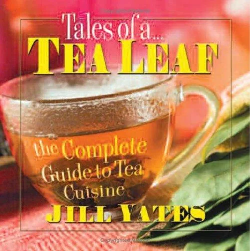 Tales of a Tea Leaf: The Complete Guide to Tea Cuisine by Yates, Jill