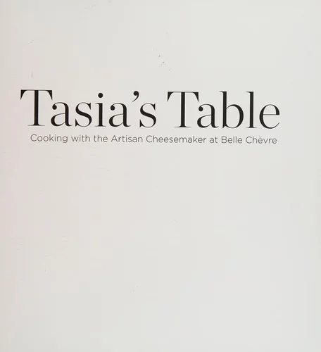 Tasia's Table: Cooking with the Artisan Cheesemaker at Belle Chevre